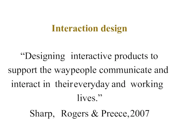 Interaction design “Designing interactive products to support the way people communicate and