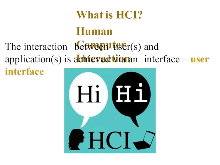 What is HCI? Human Computer Interaction The interaction between user(s) and application(s)
