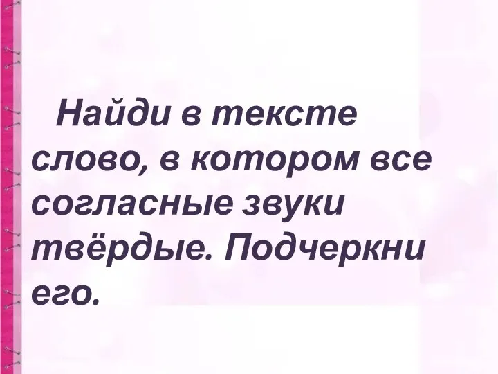 Найди в тексте слово, в котором все согласные звуки твёрдые. Подчеркни его.