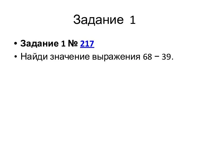 Задание 1 Задание 1 № 217 Найди значение выражения 68 − 39.