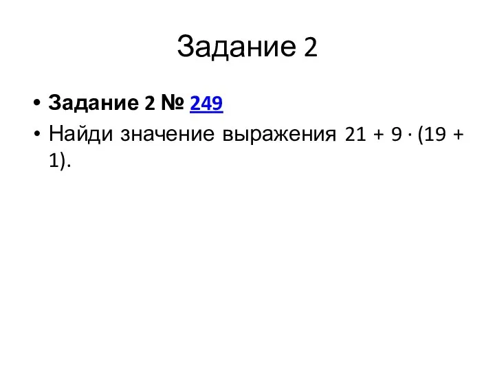 Задание 2 Задание 2 № 249 Найди значение выражения 21 + 9 · (19 + 1).
