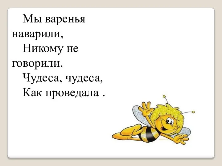 Мы варенья наварили, Никому не говорили. Чудеса, чудеса, Как проведала ….