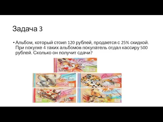 Задача 3 Альбом, который стоил 120 рублей, продается с 25% скидкой. При
