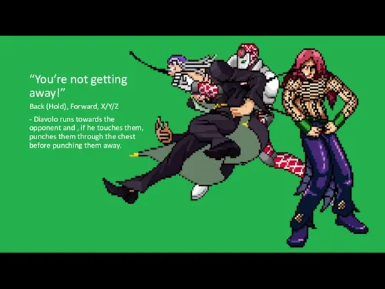 “You’re not getting away!” Back (Hold), Forward, X/Y/Z - Diavolo runs towards