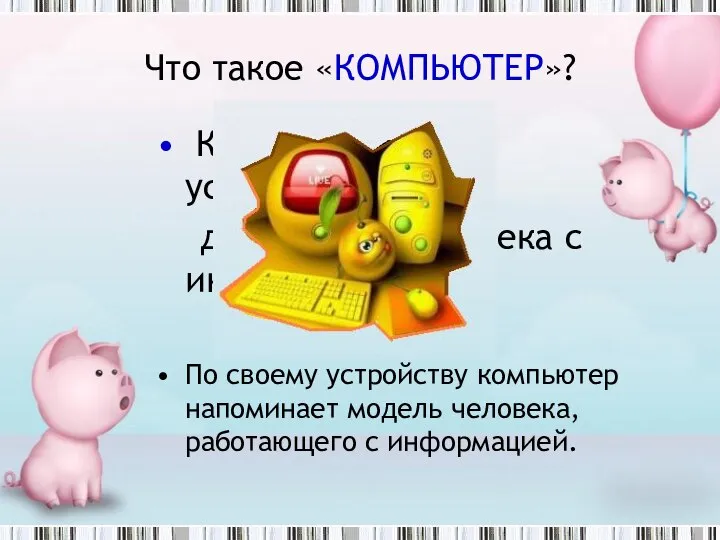 Что такое «КОМПЬЮТЕР»? КОМПЬЮТЕР – это устройство для работы человека с информацией.