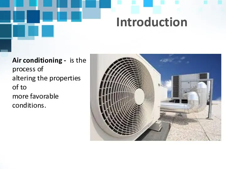 Air conditioning - is the process of altering the properties of to more favorable conditions. Introduction