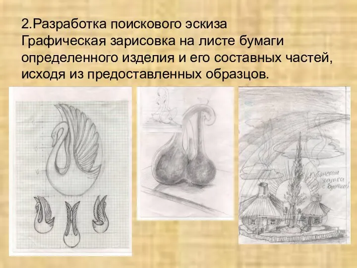 2.Разработка поискового эскиза Графическая зарисовка на листе бумаги определенного изделия и его