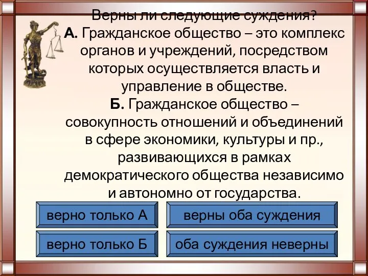 Верны ли следующие суждения? А. Гражданское общество – это комплекс органов и