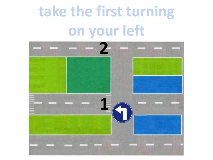 take the first turning on your left
