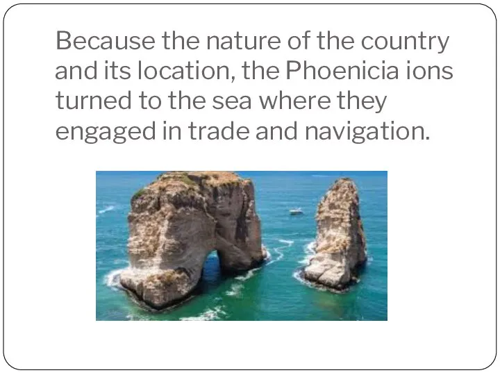 Because the nature of the country and its location, the Phoenicia ions