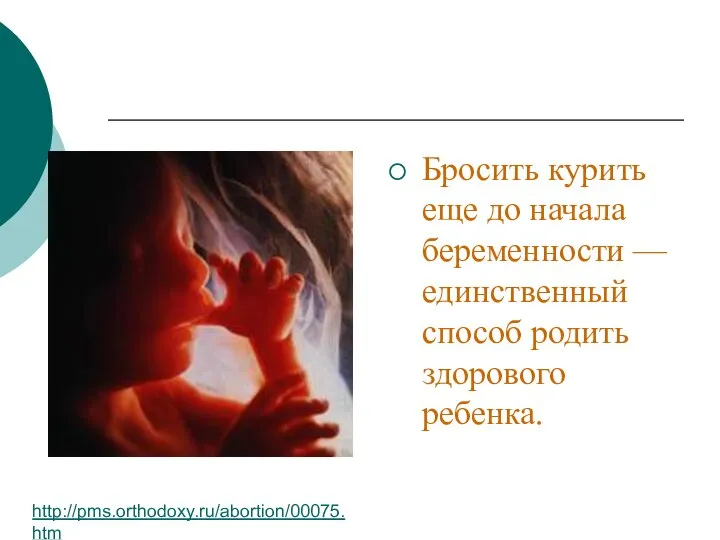 Бросить курить еще до начала беременности — единственный способ родить здорового ребенка. http://pms.orthodoxy.ru/abortion/00075.htm