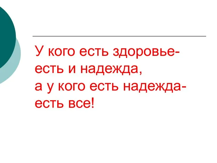 У кого есть здоровье- есть и надежда, а у кого есть надежда- есть все!