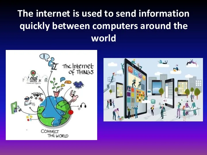 The internet is used to send information quickly between computers around the world