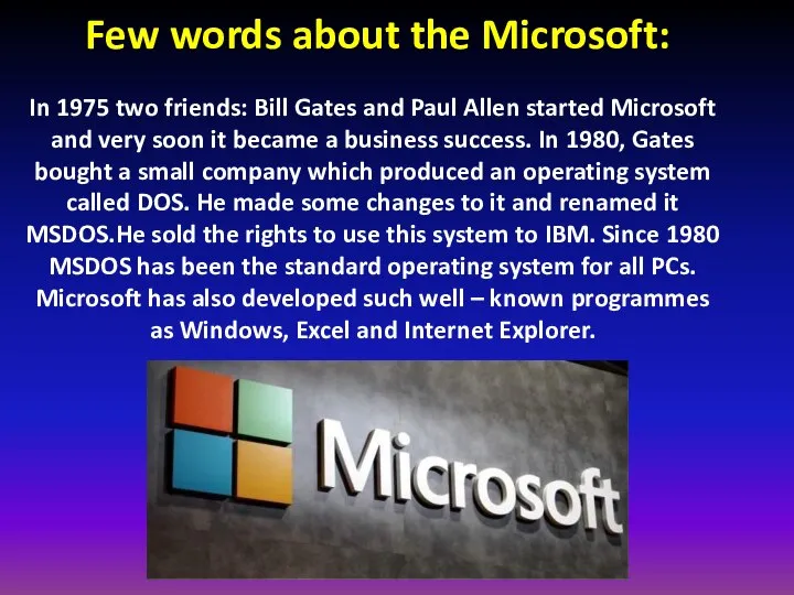 Few words about the Microsoft: In 1975 two friends: Bill Gates and