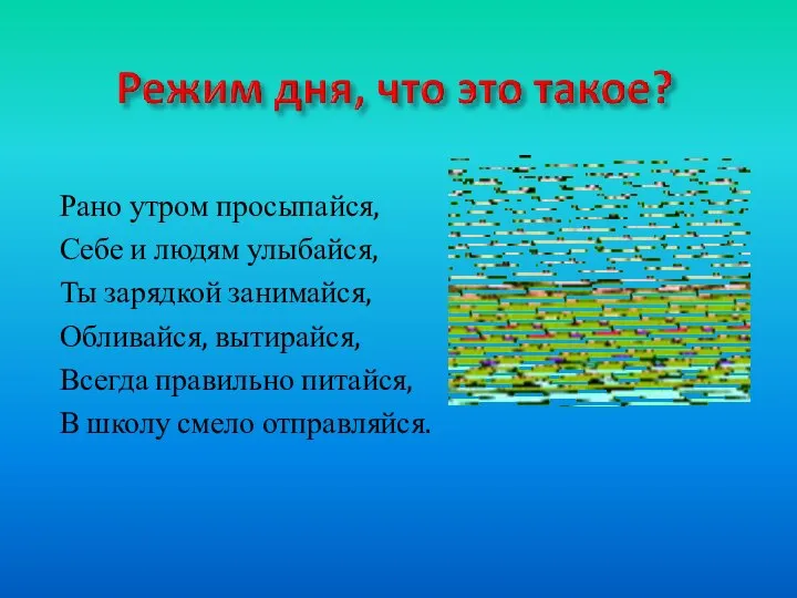 Рано утром просыпайся, Себе и людям улыбайся, Ты зарядкой занимайся, Обливайся, вытирайся,