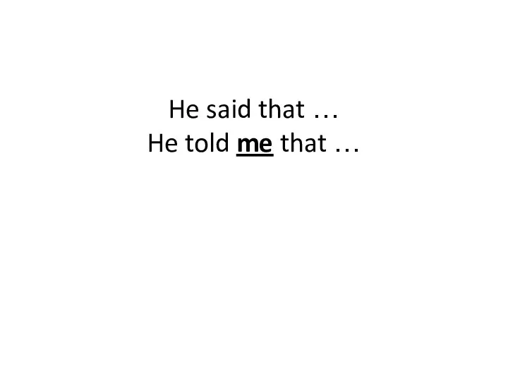 He said that … He told me that …