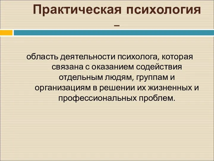 Практическая психология – область деятельности психолога, которая связана с оказанием содействия отдельным