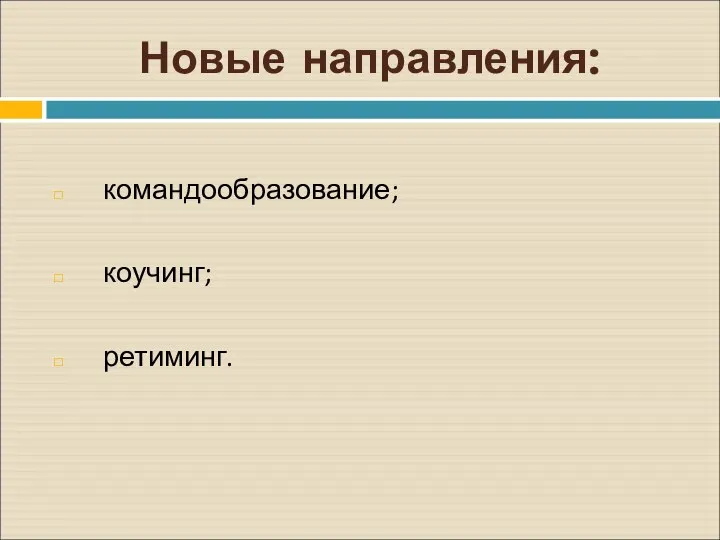 Новые направления: командообразование; коучинг; ретиминг.