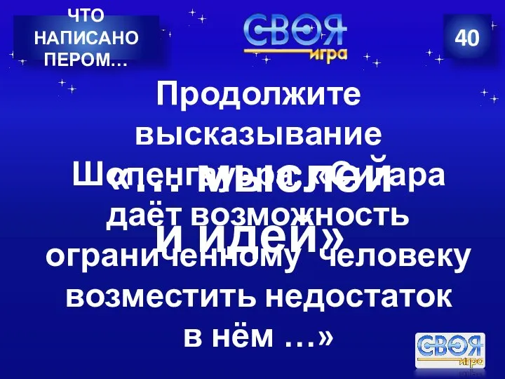 40 ЧТО НАПИСАНО ПЕРОМ… Продолжите высказывание Шопенгауэра: «Сигара даёт возможность ограниченному человеку