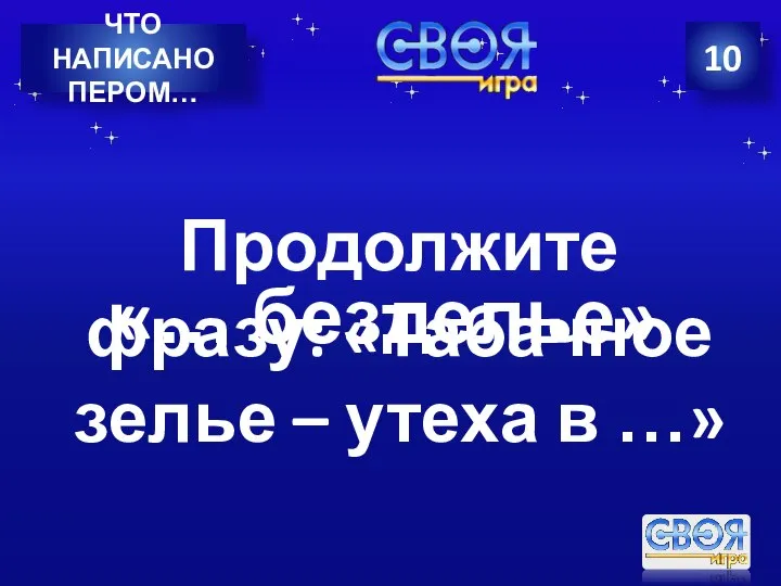 10 ЧТО НАПИСАНО ПЕРОМ… Продолжите фразу: «Табачное зелье – утеха в …» «… безделье»