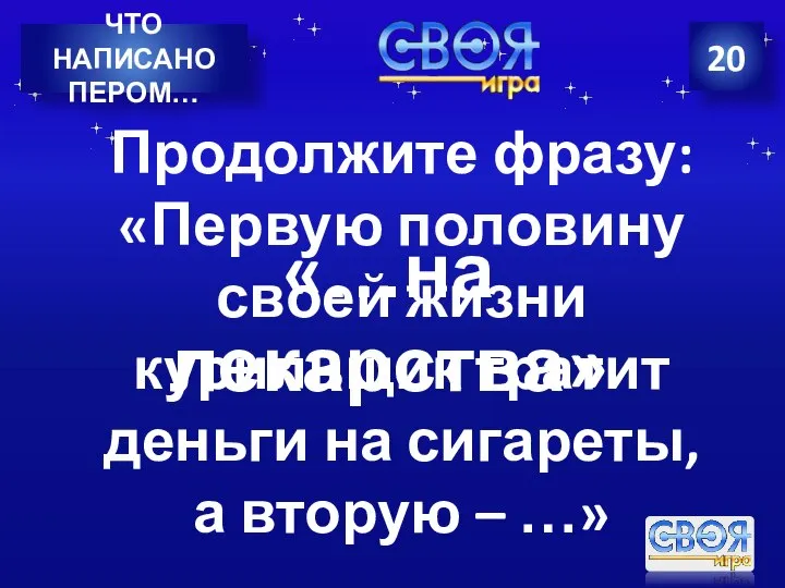 20 ЧТО НАПИСАНО ПЕРОМ… Продолжите фразу: «Первую половину своей жизни курильщик тратит