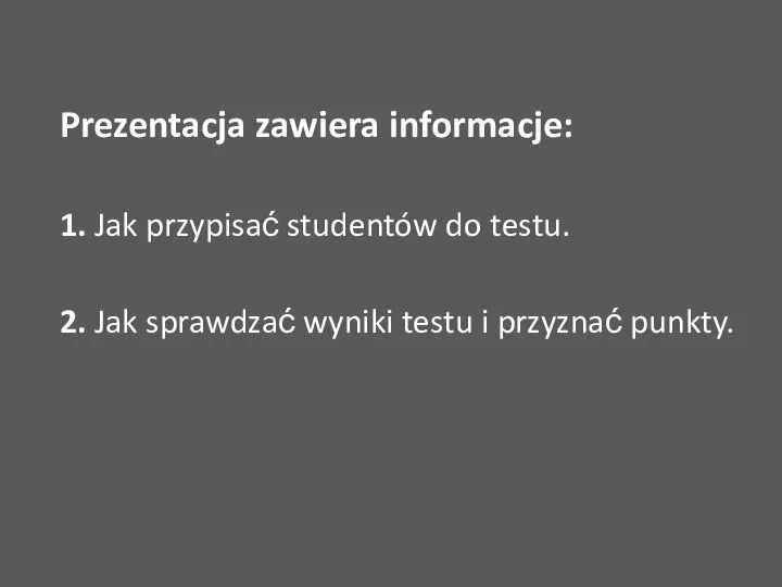 Prezentacja zawiera informacje: 1. Jak przypisać studentów do testu. 2. Jak sprawdzać