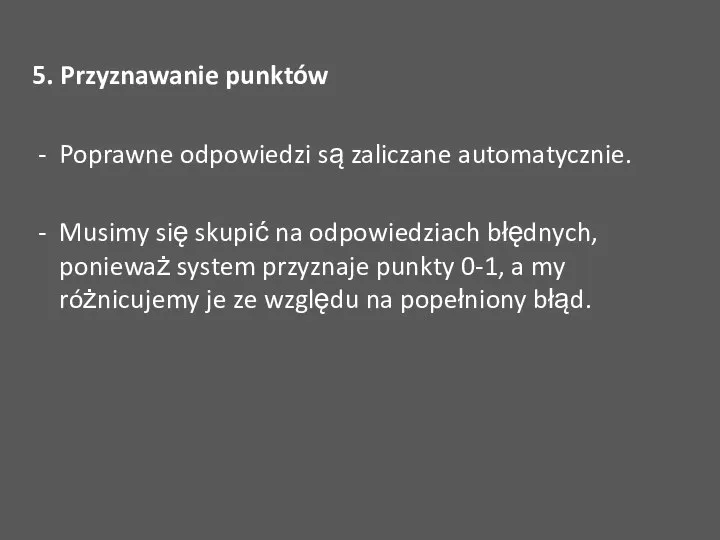 5. Przyznawanie punktów Poprawne odpowiedzi są zaliczane automatycznie. Musimy się skupić na