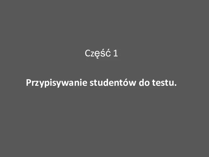 Część 1 Przypisywanie studentów do testu.