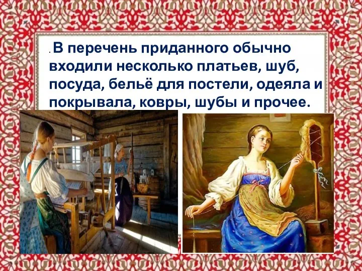 . В перечень приданного обычно входили несколько платьев, шуб, посуда, бельё для