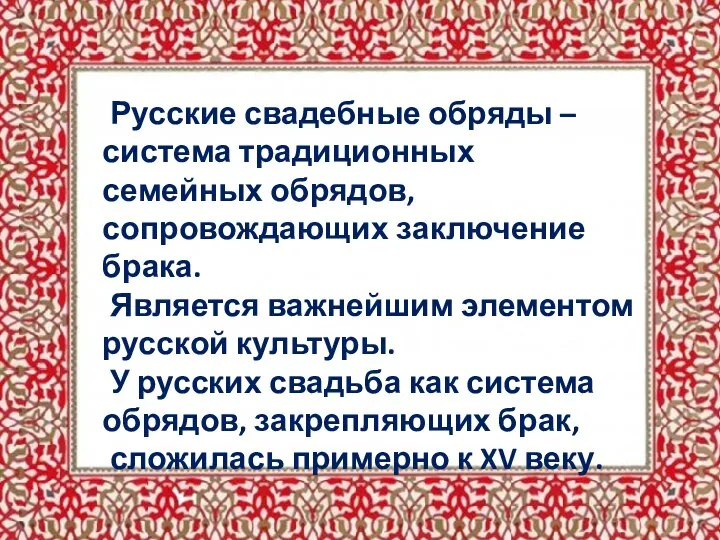 Русские свадебные обряды – система традиционных семейных обрядов, сопровождающих заключение брака. Является