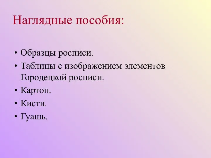 Наглядные пособия: Образцы росписи. Таблицы с изображением элементов Городецкой росписи. Картон. Кисти. Гуашь.