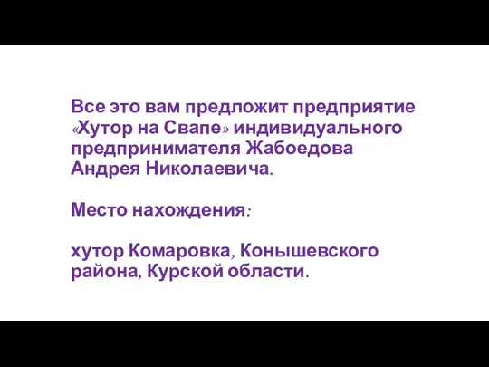 Все это вам предложит предприятие «Хутор на Свапе» индивидуального предпринимателя Жабоедова Андрея