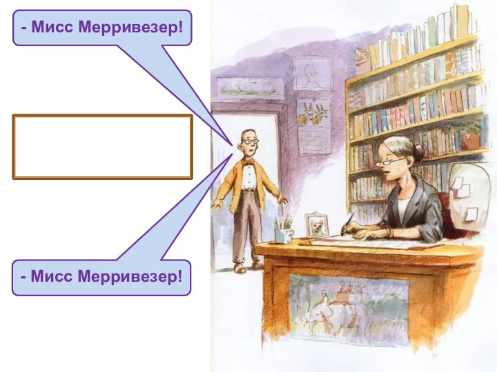 - кричал он на ходу. - - Мисс Мерривезер! - Мисс Мерривезер!