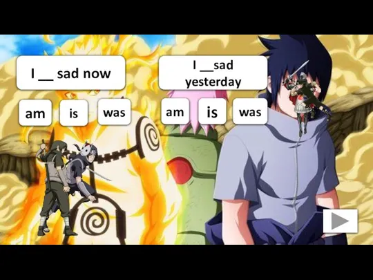 I __ sad now am is was I __sad yesterday am was is