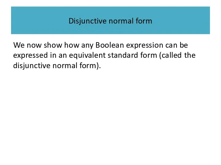 Disjunctive normal form We now show how any Boolean expression can be