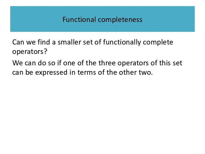 Functional completeness Can we find a smaller set of functionally complete operators?