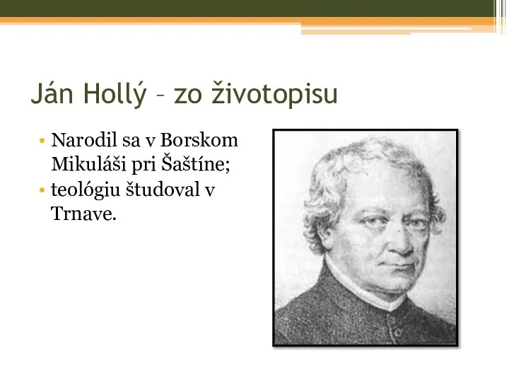 Ján Hollý – zo životopisu Narodil sa v Borskom Mikuláši pri Šaštíne; teológiu študoval v Trnave.