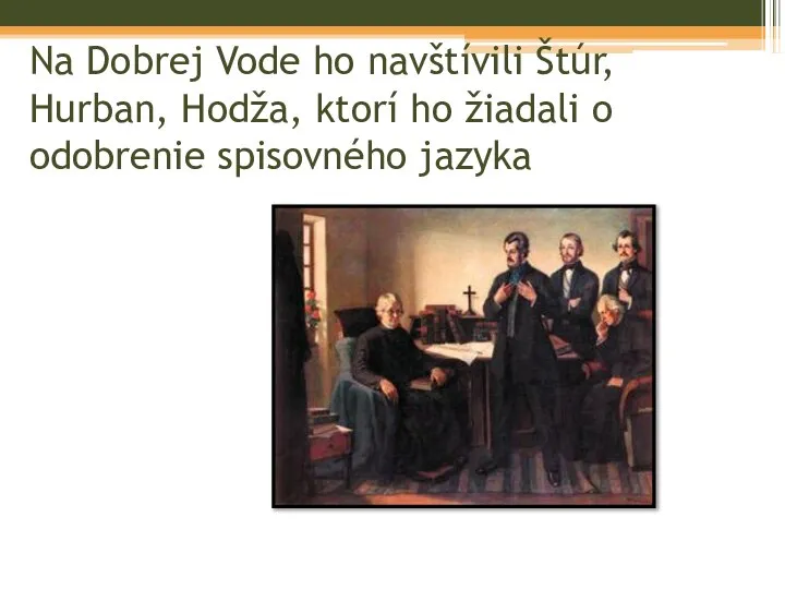 Na Dobrej Vode ho navštívili Štúr, Hurban, Hodža, ktorí ho žiadali o odobrenie spisovného jazyka