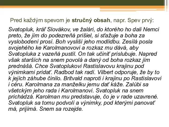 Pred každým spevom je stručný obsah, napr. Spev prvý: Svatopluk, kráľ Slovákov,