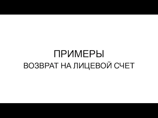 ПРИМЕРЫ ВОЗВРАТ НА ЛИЦЕВОЙ СЧЕТ