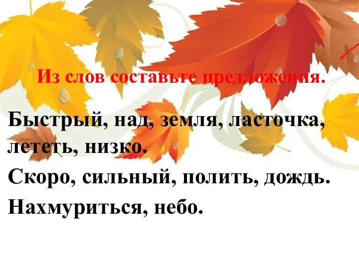 Быстрый, над, земля, ласточка, лететь, низко. Скоро, сильный, полить, дождь. Нахмуриться, небо. Из слов составьте предложения.