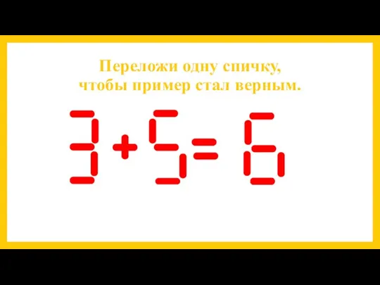 Переложи одну спичку, чтобы пример стал верным.