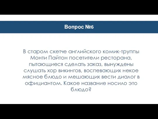 Вопрос №6 В старом скетче английского комик-труппы Монти Пайтон посетители ресторана, пытающиеся