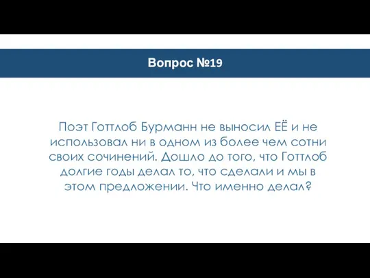 Вопрос №19 Поэт Готтлоб Бурманн не выносил ЕЁ и не использовал ни