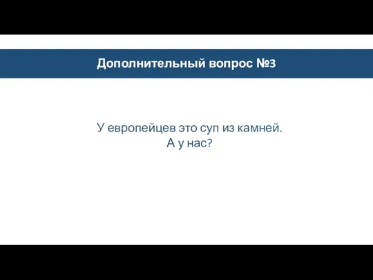 Дополнительный вопрос №3 У европейцев это суп из камней. А у нас?