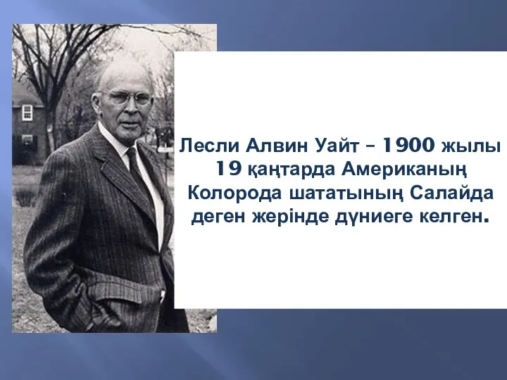 Лесли Алвин Уайт – 1900 жылы 19 қаңтарда Американың Колорода шататының Салайда деген жерінде дүниеге келген.