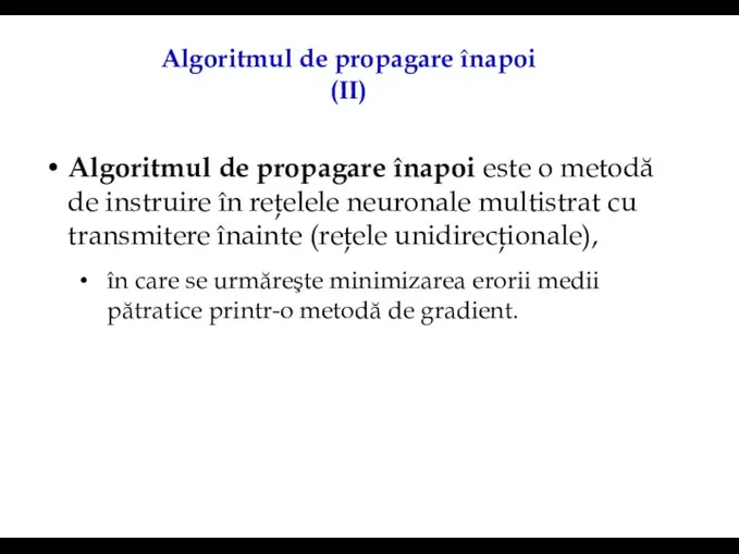 Algoritmul de propagare înapoi (II) Algoritmul de propagare înapoi este o metodă