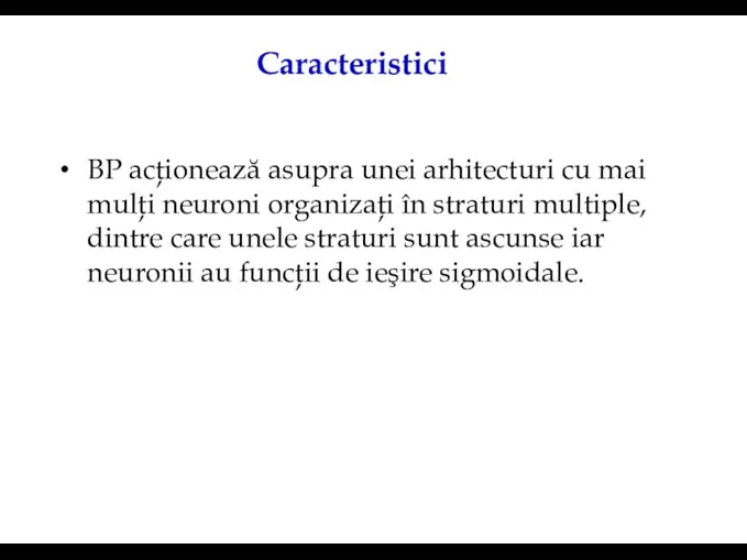 Caracteristici BP acţionează asupra unei arhitecturi cu mai mulţi neuroni organizaţi în