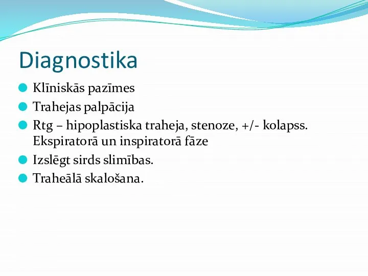 Diagnostika Klīniskās pazīmes Trahejas palpācija Rtg – hipoplastiska traheja, stenoze, +/- kolapss.