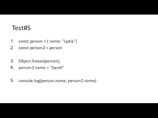 Test#5 const person = { name: "Lydia"} const person2 = person Object.freeze(person);